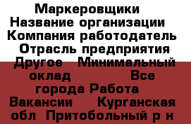Маркеровщики › Название организации ­ Компания-работодатель › Отрасль предприятия ­ Другое › Минимальный оклад ­ 44 000 - Все города Работа » Вакансии   . Курганская обл.,Притобольный р-н